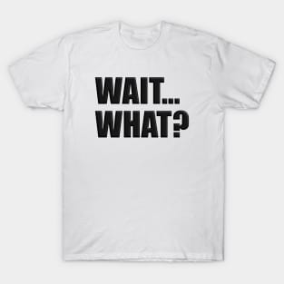 Wait What? 2 T-Shirt